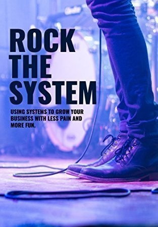 کتاب Rock the System: Using Systems to Grow Your Business With Less Pain + More Fun Kindle Edition