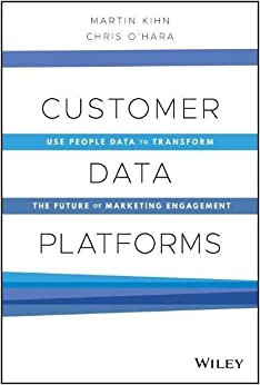 Customer Data Platforms: Use People Data to Transform the Future of Marketing Engagement 1st Edition