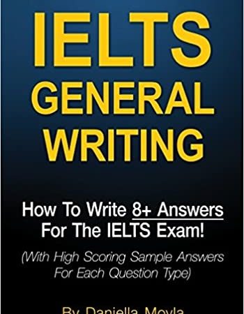 خرید کتاب IELTS General Writing: How To Write 8+ Answers For The IELTS Exam! (With High Scoring Sample Answers For Each Question Type)
