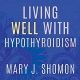 Living Well with Hypothyroidism: What Your Doctor Doesn't Tell You...That