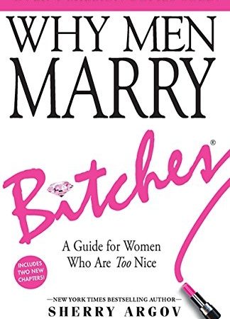 WHY MEN MARRY BITCHES: Expanded New Edition - A Guide for Women Who Are Too Nice