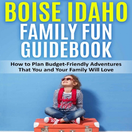The Boise Idaho Family Fun Guidebook