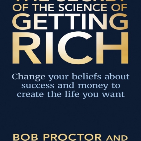 The Secret of The Science of Getting Rich Change Your Beliefs About Success and Money to Create The Life You Want