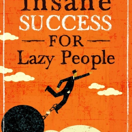 Insane Success for Lazy People: How to Fulfill Your Dreams and Make Life an Adventure