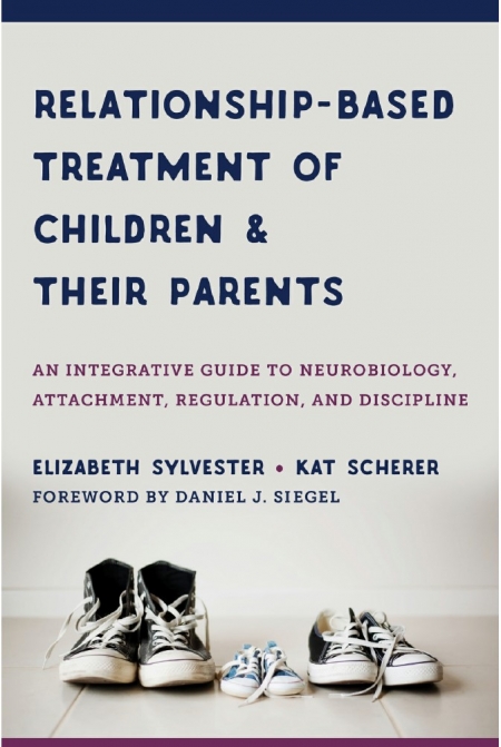 Relationship-Based Treatment of Children and Their Parents: An Integrative Guide to Neurobiology, Attachment, Regulation, and Discipline (IPNB)