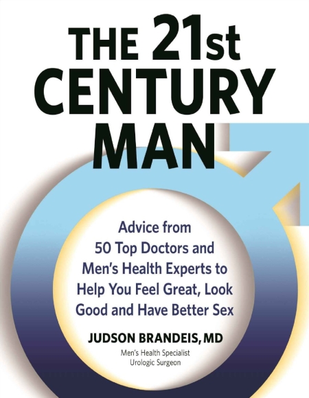 The 21st Century Man: Advice From 50 Top Doctors and Men's Health Experts so You Can Feel Great, Look Good and Have Better Sex