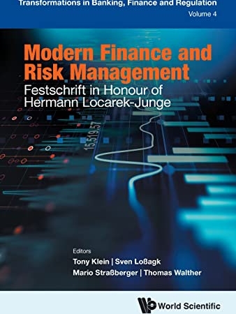 Modern Finance and Risk Management: Festschrift in Honour of Hermann Locarek-Junge (Transformations in Banking, Finance and Regulation Book 4)