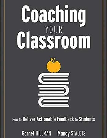Coaching Your Classroom: How to Deliver Actionable Feedback to Students (Coaching Students in the Classroom Through Effective Feedback and Communication)