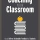 Coaching Your Classroom: How to Deliver Actionable Feedback to Students (Coaching Students in the Classroom Through Effective Feedback and Communication)