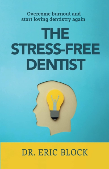 The Stress-Free Dentist: Overcome burnout and start loving dentistry again