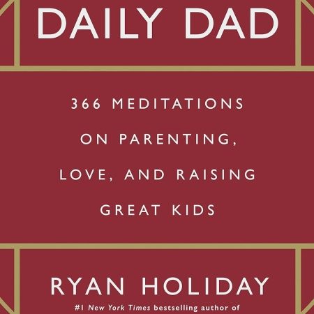 The Daily Dad: 366 Meditations on Parenting, Love, and Raising Great Kids