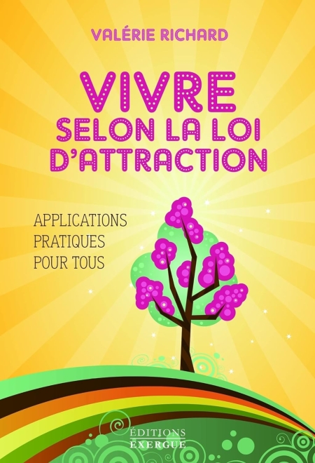 Vivre selon la loi d'attraction : Applications pratiques pour tous (French Edition)