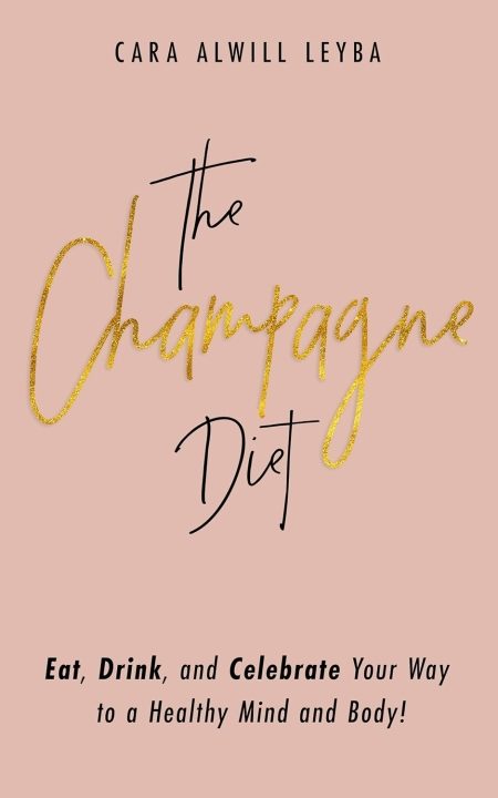 The Champagne Diet: Eat, Drink, and Celebrate Your Way to a Healthy Mind and Body!