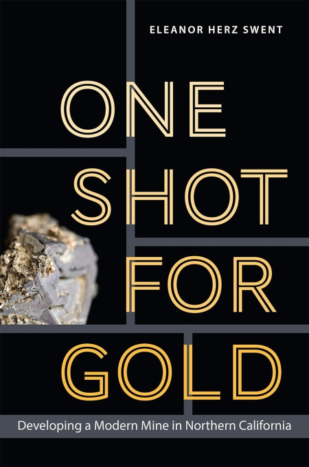 One Shot for Gold: Developing a Modern Mine in Northern California (Mining and Society Series)
