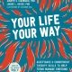 Your Life, Your Way: Acceptance and Commitment Therapy Skills to Help Teens Manage Emotions and Build Resilience