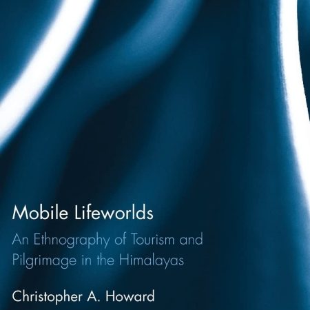 Mobile Lifeworlds: An Ethnography of Tourism and Pilgrimage in the Himalayas (Routledge Studies in Pilgrimage, Religious Travel and Tourism) 1st Edition