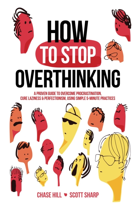 How to Stop Overthinking: The 7-Step Plan to Control and Eliminate Negative Thoughts, Declutter Your Mind and Start Thinking Positively in 5 Minutes or Less (Master the Art of Self-Improvement)