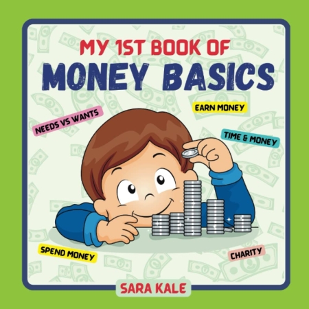 My 1st Book of Money: Kids guide to learning Money Basics - Saving, Investing, Earning, Giving, Needs and Wants, Ancient money, and Everything about Money (For Children and Toddlers 4+ years)
