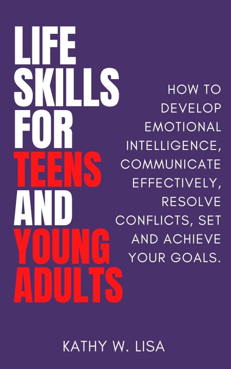 Life Skills for Teens and Young Adults: How to develop emotional intelligence, communicate effectively, resolve conflicts, set and achieve your goals (Becoming)