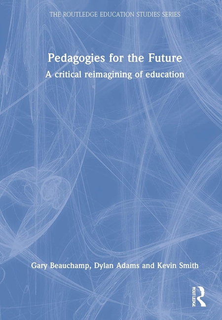 Pedagogies for the Future: A Critical Reimagining of Education (The Routledge Education Studies Series) 1st Edition