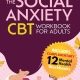 The Social Anxiety (CBT) for Adults: A Cognitive Behavioral Therapy and Positive Psychology Guide to Overcome Anxiety, Fear, Worry, And Panic—Calm Your ... Communication, and Positive Mindset)