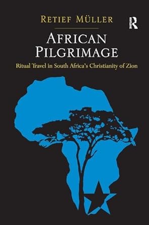 African Pilgrimage: Ritual Travel in South Africa's Christianity of Zion 1st Edition