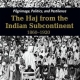 Pilgrimage, Politics, and Pestilence: The Haj from the Indian Subcontinent, 1860-1920 1st Edition