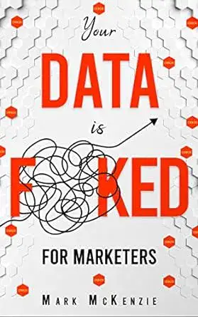 Your Data is FKed For Marketers Growth Marketing, Strategy and Personalisation Handbook for Digital Marketers (Your Data is F! For Marketers.)