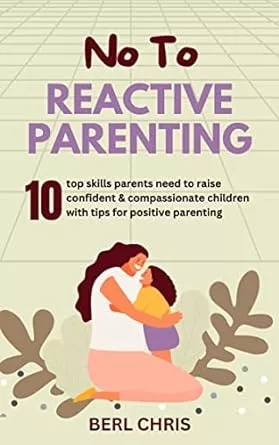 خرید کتاب NO TO REACTIVE PARENTING: 10 top skills parents need to raise confident & compassionate children with tips for positive parenting