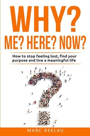 خرید کتاب Why Me? Why Here? Why Now?: How to stop feeling lost, find your purpose and live a meaningful life (Change your habits, change your life)