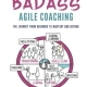 Extraordinarily Badass Agile Coaching: The Journey from Beginner to Mastery and Beyond