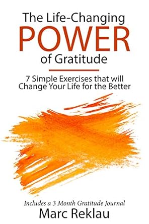 The Life-Changing Power of Gratitude: 7 Simple Exercises that will Change Your Life for the Better. Includes a 3 Month Gratitude Journal. (Change your habits, change your life Book 6)