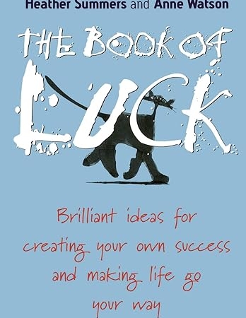 The Book of Luck: Brilliant Ideas for Creating Your Own Success and Making Life Go Your Way