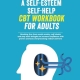 خرید کتاب A Self-Esteem Self-Help CBT Workbook for Adults: Breaking Free From Social Anxiety, Self-Doubt, and Stop Toxic Thoughts to Increase Confidence with ... Radical Self-Love (Self-Management)