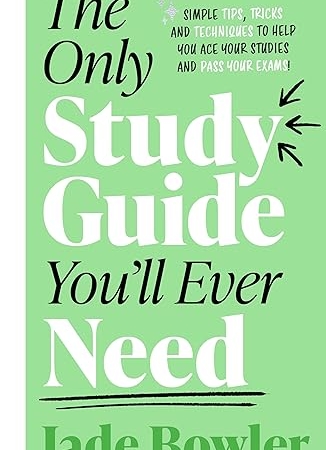 The Only Study Guide You'll Ever Need: Simple tips, tricks and techniques to help you ace your studies and pass your exams!