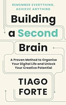 Building a Second Brain: A Proven Method to Organise Your Digital Life and Unlock Your Creative Potential