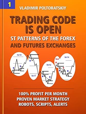 Trading Code is Open: ST Patterns of the Forex and Futures Exchanges, 100% Profit per Month, Proven Market Strategy, Robots, Scripts, Alerts (Forex Trading ... CFD, Bitcoin, Stocks, Commodities Book 1)