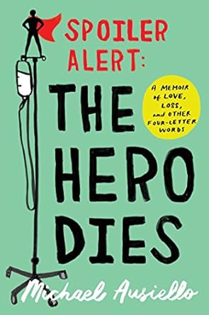 Spoiler Alert: The Hero Dies: A Memoir of Love, Loss, and Other Four-Letter Words