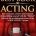 The Best Book on Acting: How to become a better actor instantly without killing yourself with "The Method"! Discover the the psychological secrets of "The Life Acting System"