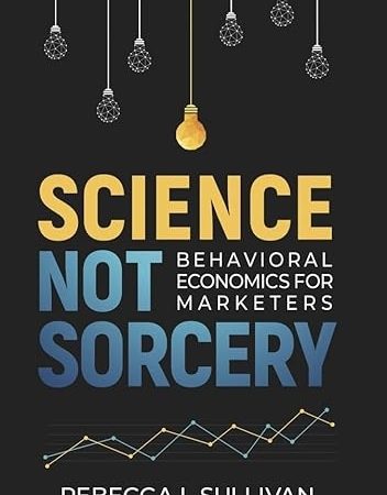 Science Not Sorcery: Behavioral Economics for Marketers