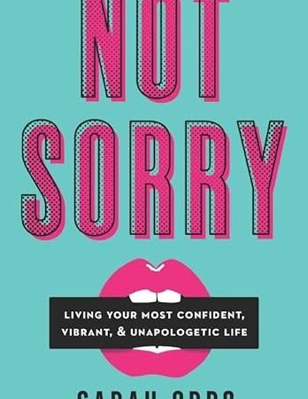 Not Sorry: Living Your Most Confident, Vibrant, & Unapologetic Life