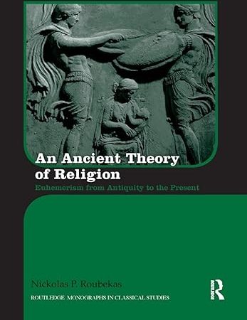 An Ancient Theory of Religion: Euhemerism from Antiquity to the Present