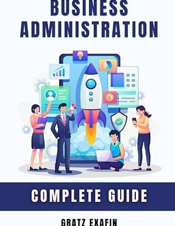 Business Administration. Complete Guide: Principles and Concepts of Business, Management, Finance, Marketing, Sales, Corporate Law and Administration