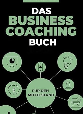 Das Business Coaching Buch für den Mittelstand: Leadership inklusive digitaler Transformation, Prozessmanagement und Startup Coaching (German Edition)