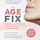 The Age Fix: A Leading Plastic Surgeon Reveals How to Really Look 10 Years Younger