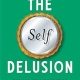 The Self Delusion: The New Neuroscience of How We Invent―and Reinvent―Our Identities