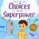 Choices are my Superpower: A Kid's Book About Making Choices and Understanding Consequences (My Superpower Books)