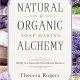 Natural & Organic Soap Making Alchemy: Hobby to a Successful Homebased Business