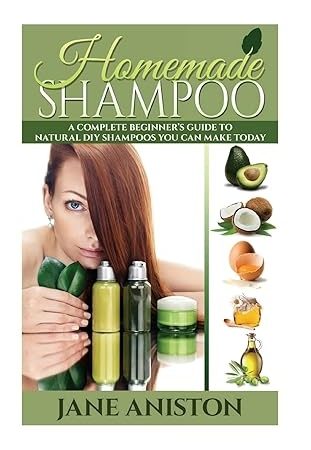 Homemade Shampoo: A Complete Beginner's Guide To Natural DIY Shampoos You Can Make Today - Includes 34 Organic Shampoo Recipes! (Organic, Chemical-Free, Healthy Recipes) (Homemade Beauty)