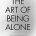 The Art of Being ALONE: Solitude Is My HOME, Loneliness Was My Cage